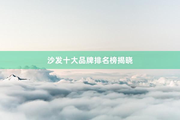沙发十大品牌排名榜揭晓