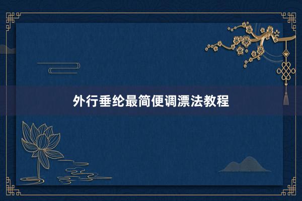 外行垂纶最简便调漂法教程