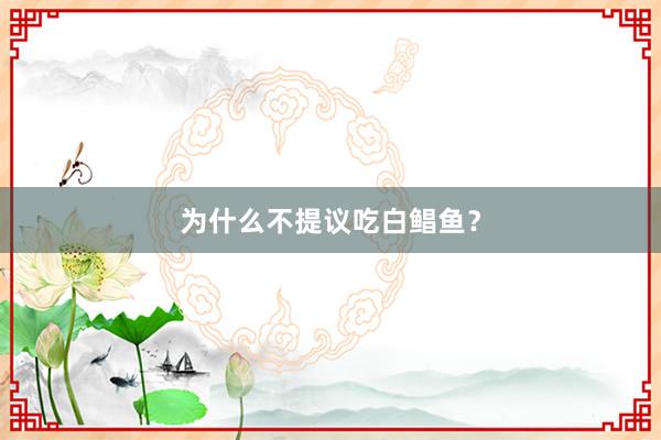 为什么不提议吃白鲳鱼？