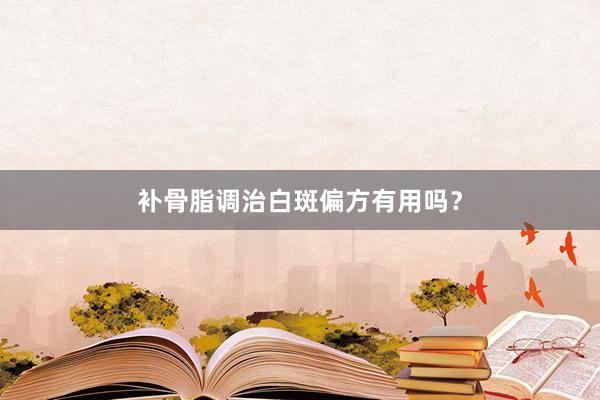 补骨脂调治白斑偏方有用吗？